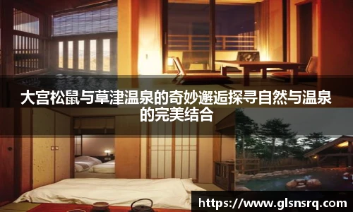 大宫松鼠与草津温泉的奇妙邂逅探寻自然与温泉的完美结合